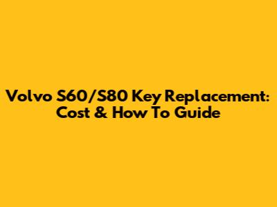 Volvo S60/S80 Key Replacement: Cost & How To Guide
