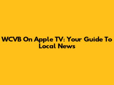 WCVB On Apple TV: Your Guide To Local News