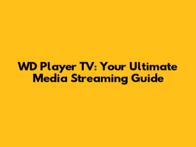 WD Player TV: Your Ultimate Media Streaming Guide