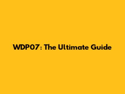 WDP07: The Ultimate Guide