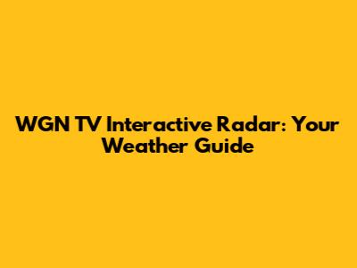 WGN TV Interactive Radar: Your Weather Guide