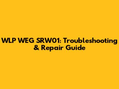 WLP WEG SRW01: Troubleshooting & Repair Guide
