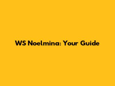 WS Noelmina: Your Guide