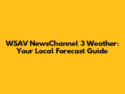 WSAV NewsChannel 3 Weather: Your Local Forecast Guide