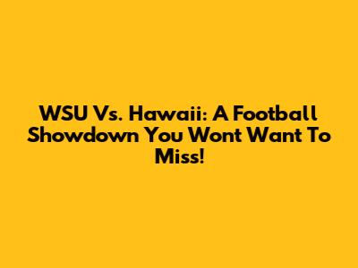 WSU Vs. Hawaii: A Football Showdown You Won't Want To Miss!