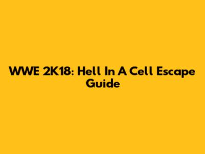 WWE 2K18: Hell In A Cell Escape Guide