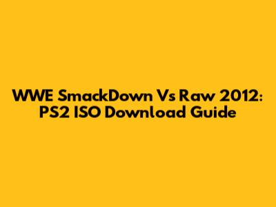 WWE SmackDown Vs Raw 2012: PS2 ISO Download Guide