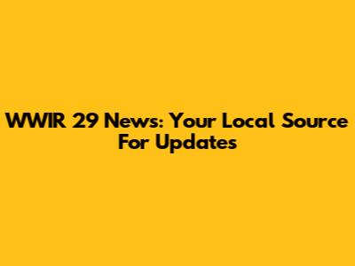 WWIR 29 News: Your Local Source For Updates