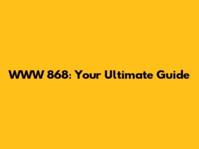 WWW 868: Your Ultimate Guide