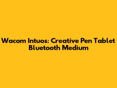 Wacom Intuos: Creative Pen Tablet Bluetooth Medium