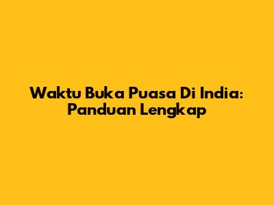 Waktu Buka Puasa Di India: Panduan Lengkap