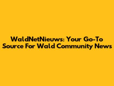 WaldNetNieuws: Your Go-To Source For Wald Community News