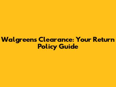 Walgreens Clearance: Your Return Policy Guide