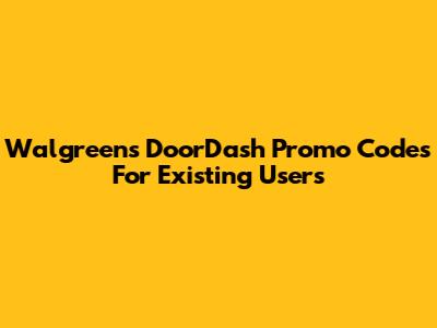 Walgreens DoorDash Promo Codes For Existing Users