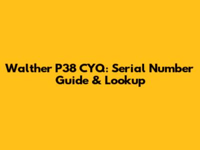 Walther P38 CYQ: Serial Number Guide & Lookup