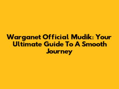 Warganet Official Mudik: Your Ultimate Guide To A Smooth Journey