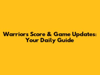 Warriors Score & Game Updates: Your Daily Guide
