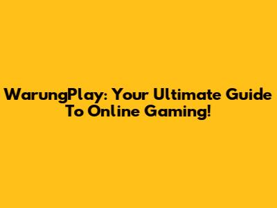 WarungPlay: Your Ultimate Guide To Online Gaming!