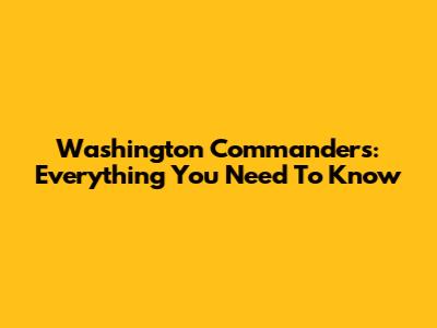 Washington Commanders: Everything You Need To Know