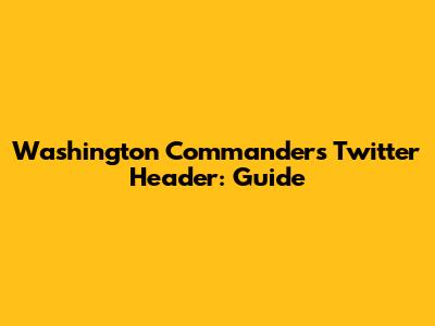 Washington Commanders Twitter Header: Guide