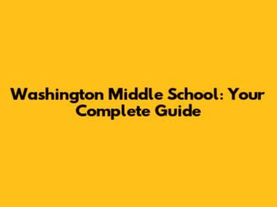 Washington Middle School: Your Complete Guide