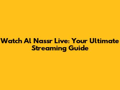 Watch Al Nassr Live: Your Ultimate Streaming Guide