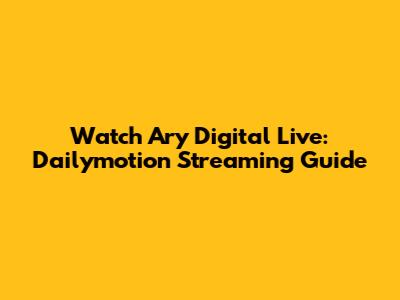 Watch Ary Digital Live: Dailymotion Streaming Guide