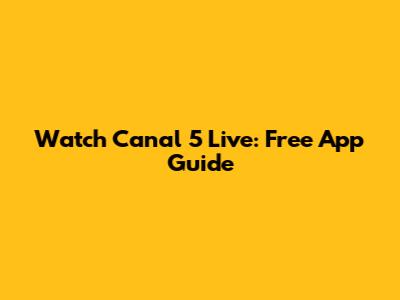 Watch Canal 5 Live: Free App Guide