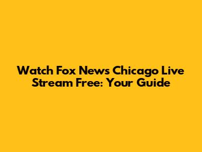 Watch Fox News Chicago Live Stream Free: Your Guide