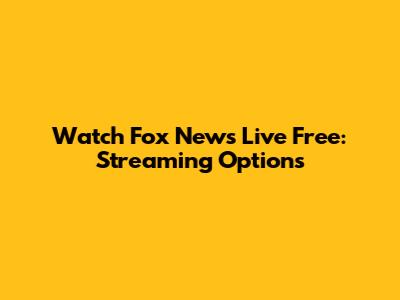 Watch Fox News Live Free: Streaming Options