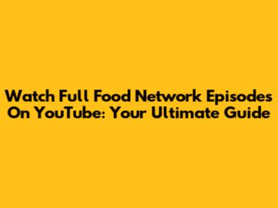 Watch Full Food Network Episodes On YouTube: Your Ultimate Guide
