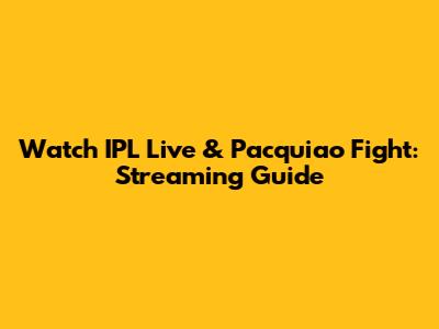 Watch IPL Live & Pacquiao Fight: Streaming Guide