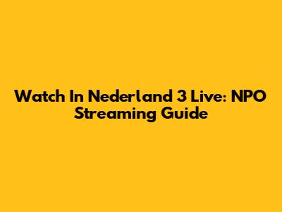 Watch In Nederland 3 Live: NPO Streaming Guide