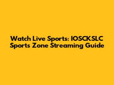 Watch Live Sports: IOSCKSLC Sports Zone Streaming Guide
