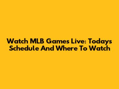 Watch MLB Games Live: Today's Schedule And Where To Watch