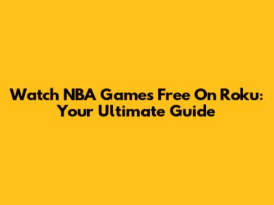 Watch NBA Games Free On Roku: Your Ultimate Guide