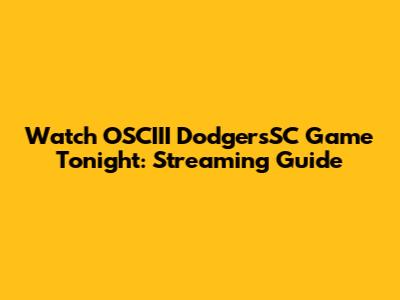 Watch OSCIII DodgersSC Game Tonight: Streaming Guide