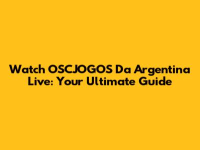 Watch OSCJOGOS Da Argentina Live: Your Ultimate Guide