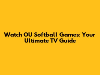 Watch OU Softball Games: Your Ultimate TV Guide