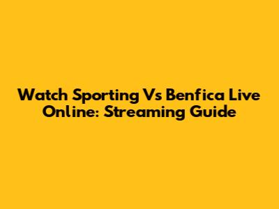Watch Sporting Vs Benfica Live Online: Streaming Guide