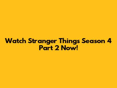 Watch Stranger Things Season 4 Part 2 Now!