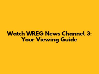 Watch WREG News Channel 3: Your Viewing Guide