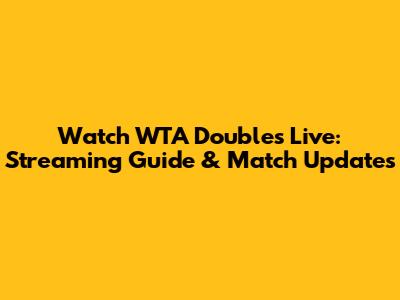 Watch WTA Doubles Live: Streaming Guide & Match Updates