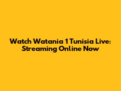 Watch Watania 1 Tunisia Live: Streaming Online Now