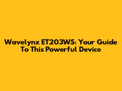 Wavelynx ET203WS: Your Guide To This Powerful Device