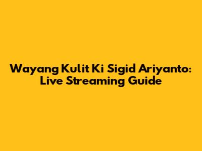 Wayang Kulit Ki Sigid Ariyanto: Live Streaming Guide