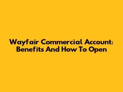 Wayfair Commercial Account: Benefits And How To Open