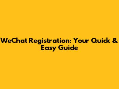 WeChat Registration: Your Quick & Easy Guide