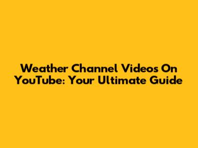 Weather Channel Videos On YouTube: Your Ultimate Guide