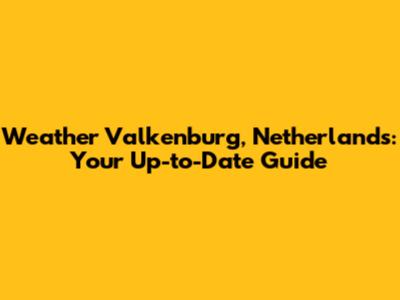 Weather Valkenburg, Netherlands: Your Up-to-Date Guide